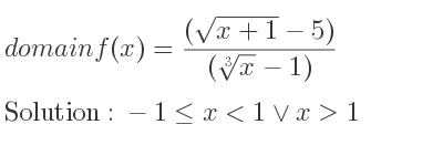 The domain of f(x)=((sqrt(x+1)-5))/((\sqrt[3]{x)-1)} is -1<= x<1\lor x>1